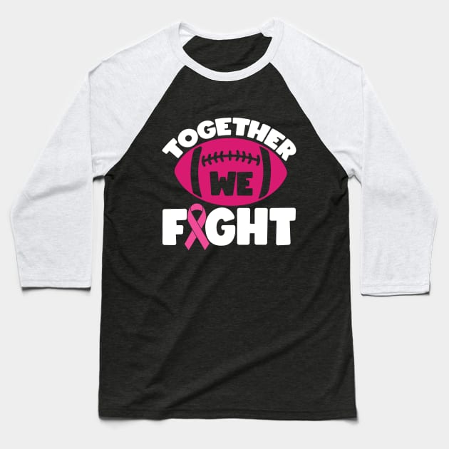 Together We Fight Football Breast Cancer Awareness Support Pink Ribbon Sport Baseball T-Shirt by Color Me Happy 123